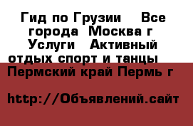 Гид по Грузии  - Все города, Москва г. Услуги » Активный отдых,спорт и танцы   . Пермский край,Пермь г.